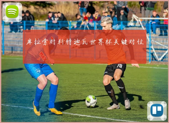 库拉索对科特迪瓦世界杯关键对位