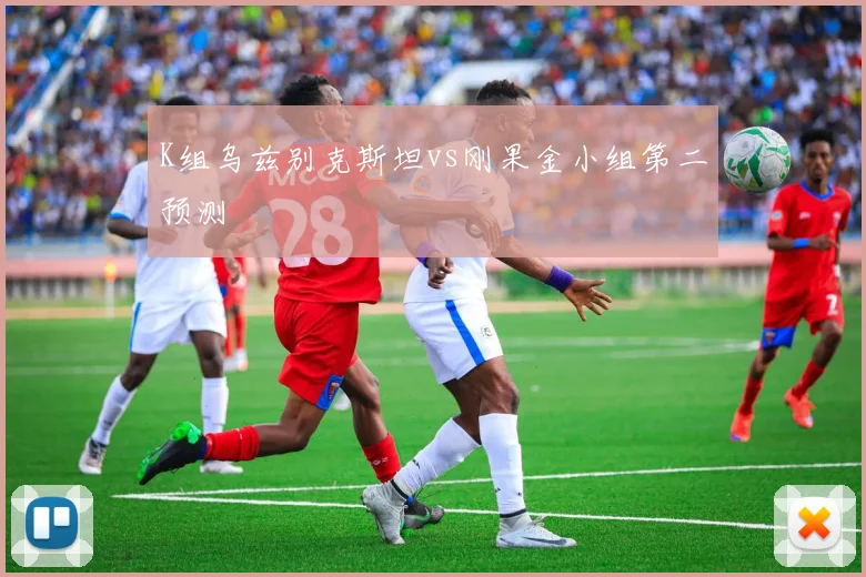 K组乌兹别克斯坦vs刚果金小组第二预测