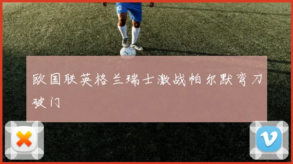 欧国联英格兰瑞士激战帕尔默弯刀破门