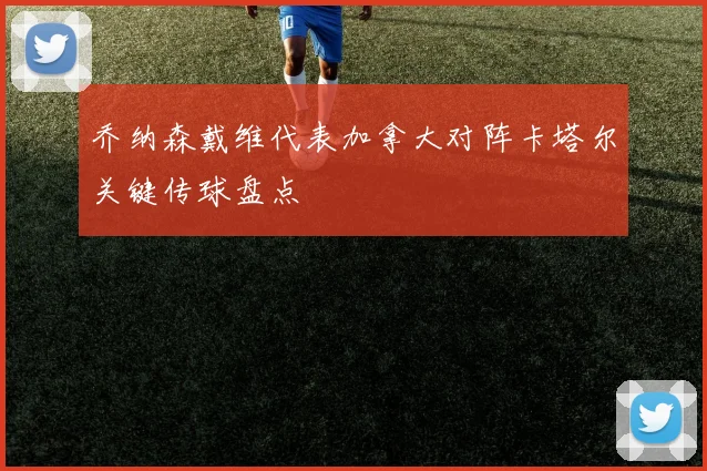 乔纳森戴维代表加拿大对阵卡塔尔关键传球盘点