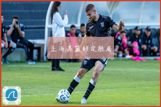 上海男篮锁定胜局